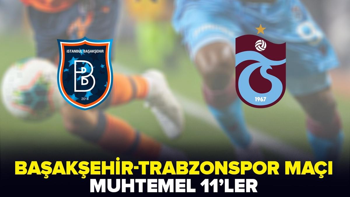 Baakehir-Trabzonspor ma kadrosu belli oldu! Sper Lig Baakehir-Trabzonspor ma muhtemel 11'ler