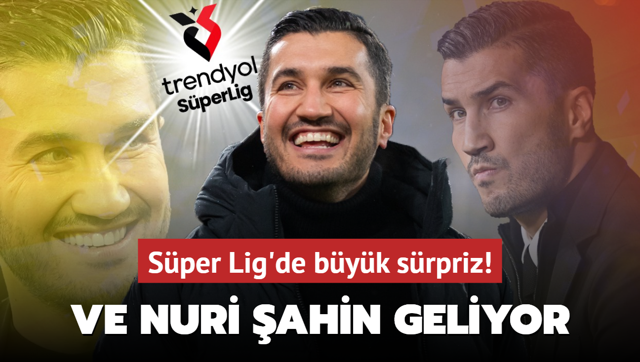 Ve Nuri ahin geliyor! Sper Lig'de byk srpriz