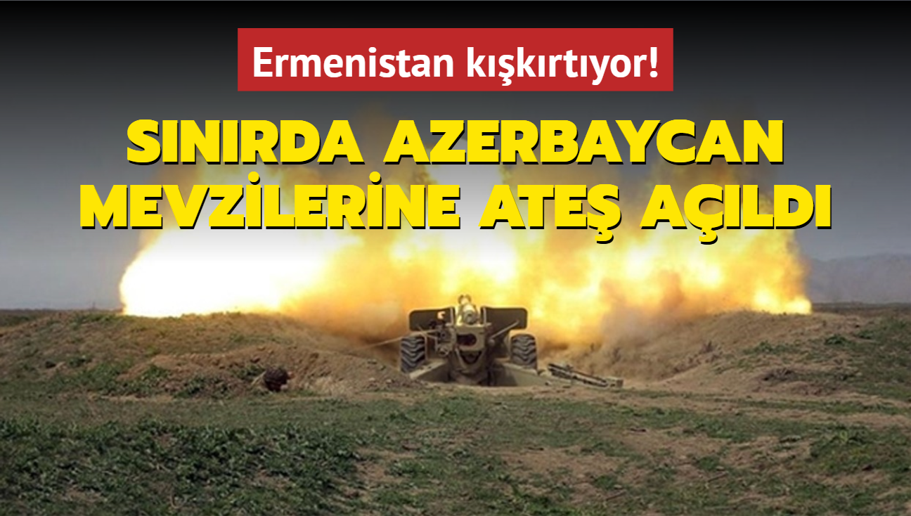 Ermenistan kkrtyor! Snrda Azerbaycan mevzilerine ate ald