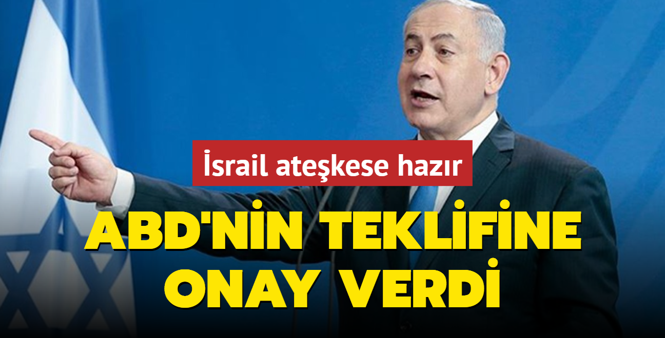 srail atekese hazr: Netanyahu'dan ABD'nin teklifine onay