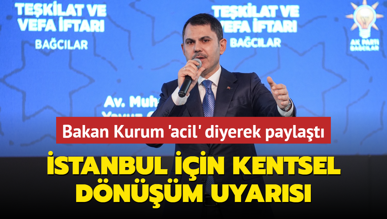 Bakan Kurum 'acil' diyerek paylat! stanbul iin kentsel dnm uyars