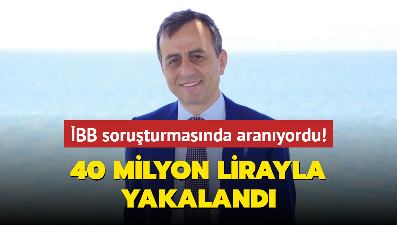 BB soruturmasnda aranyordu... 40 milyon lirayla yakaland