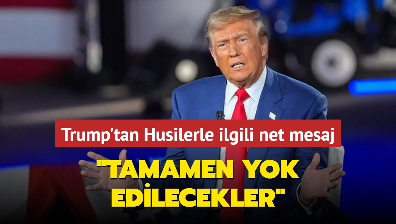 Trump'tan Husilerle ilgili net mesaj: Tamamen yok edilecekler