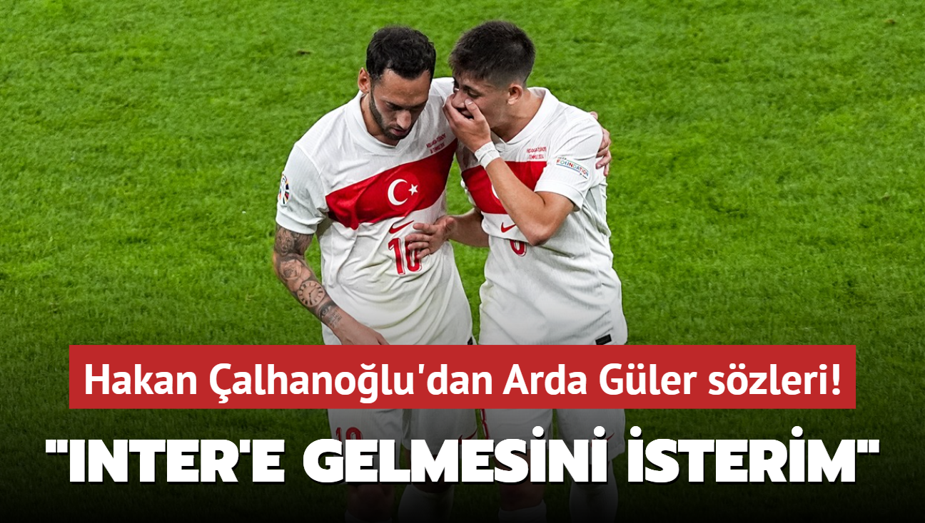 Hakan alhanolu'dan Arda Gler szleri! "Inter'e gelmesini isterim"