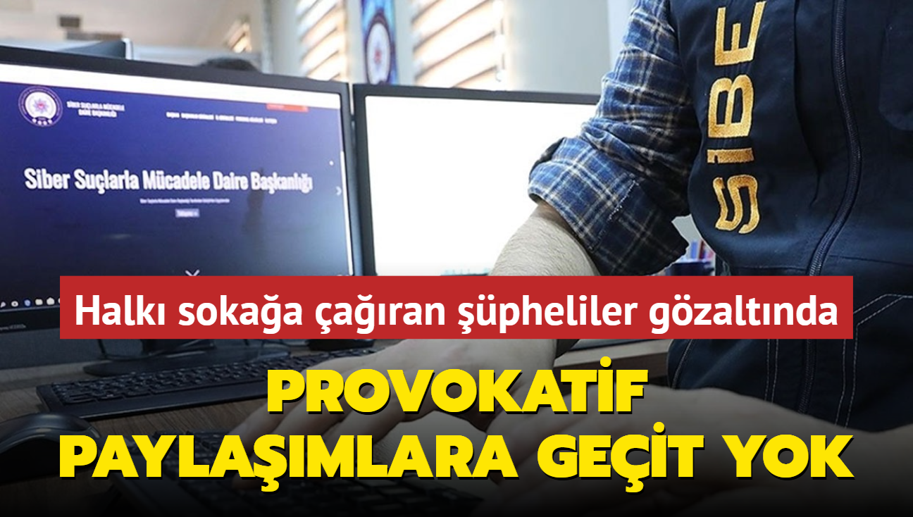 Provokatif paylamlara geit yok... Halk sokaa aran pheliler gzaltnda