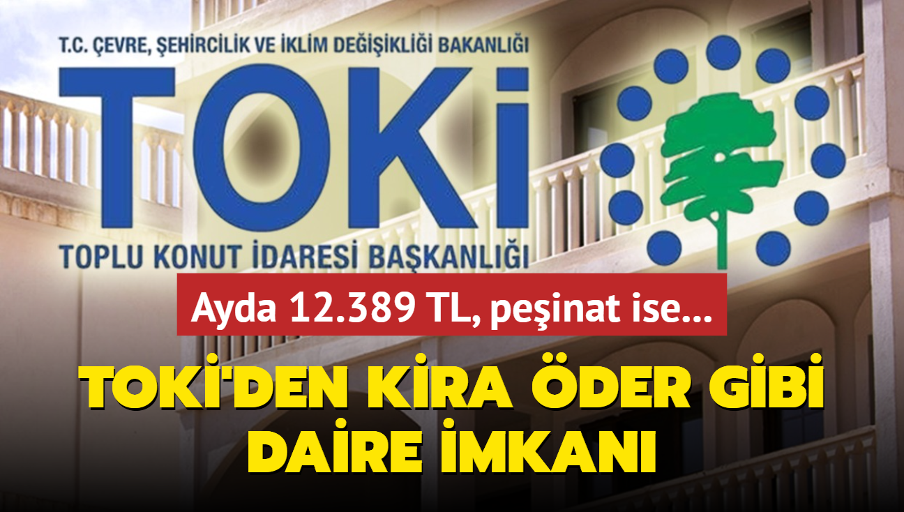 TOK resmen aklad: Kira der gibi 2+1 ve 3+1 daire imkan! Ayda 12.389 TL, peinat ise...