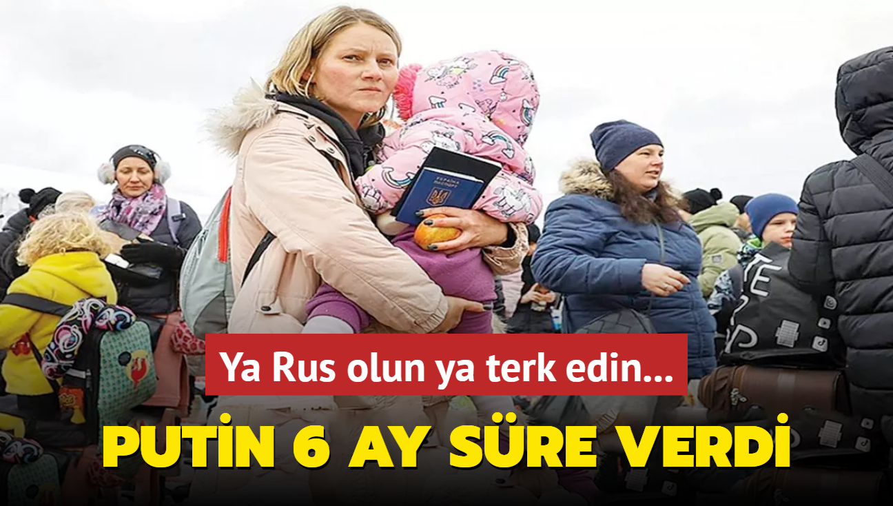 Ya Rus olun ya terk edin... Putin 6 ay sre verdi