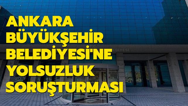 Ankara Bykehir Belediyesi'ne yolsuzluk soruturmas