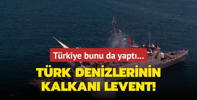 Trkiye bunu da yapt... Trk denizlerinin kalkan LEVENT!