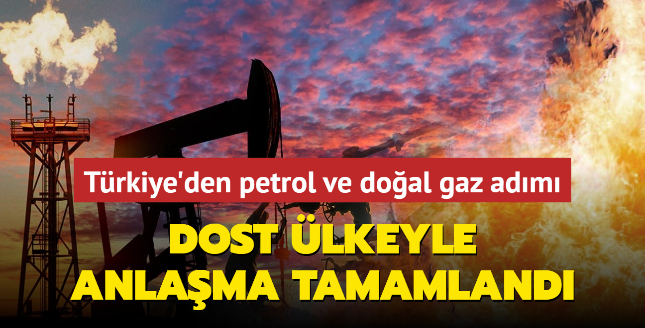 Trkiye'den petrol ve doal gaz adm: Dost lkeyle anlama tamamland