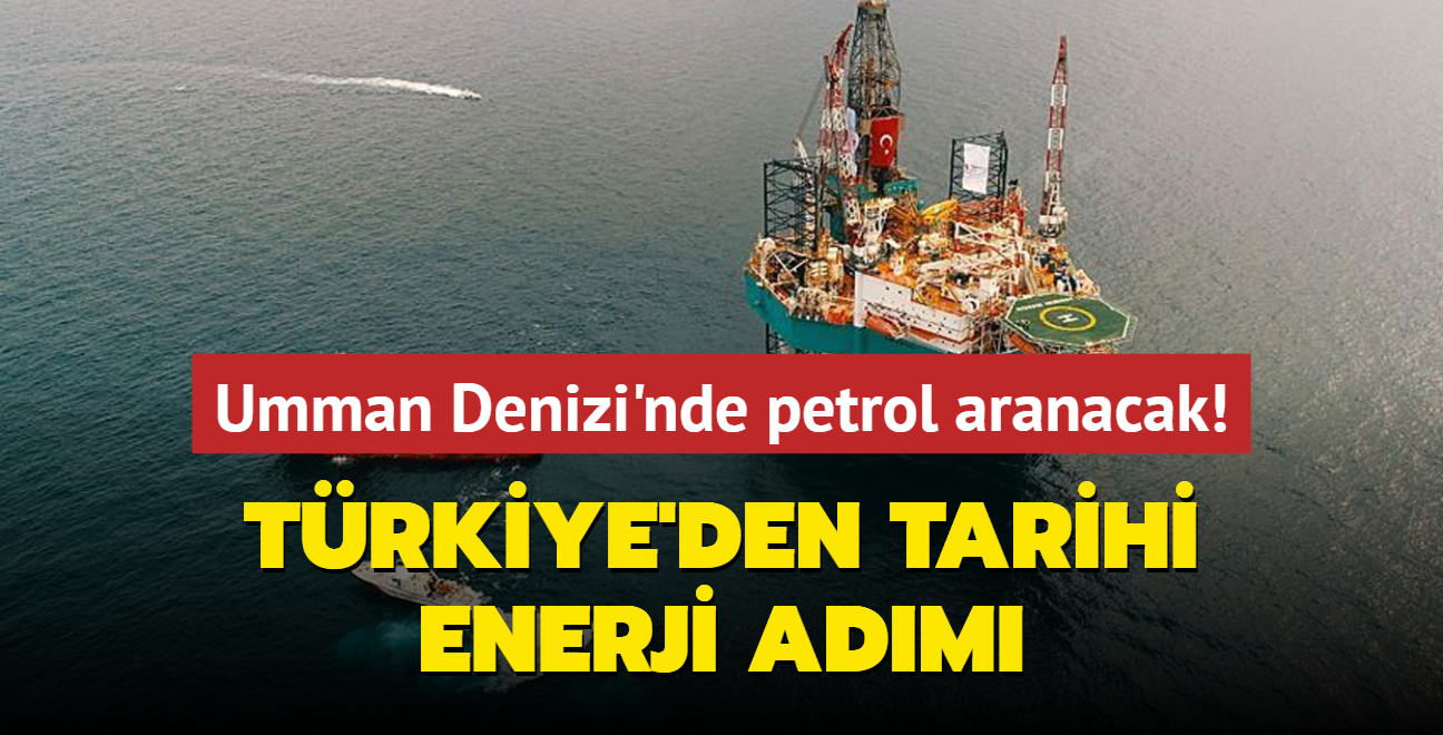 Trkiye'den tarihi enerji adm... Umman Denizi'nde petrol aranacak!