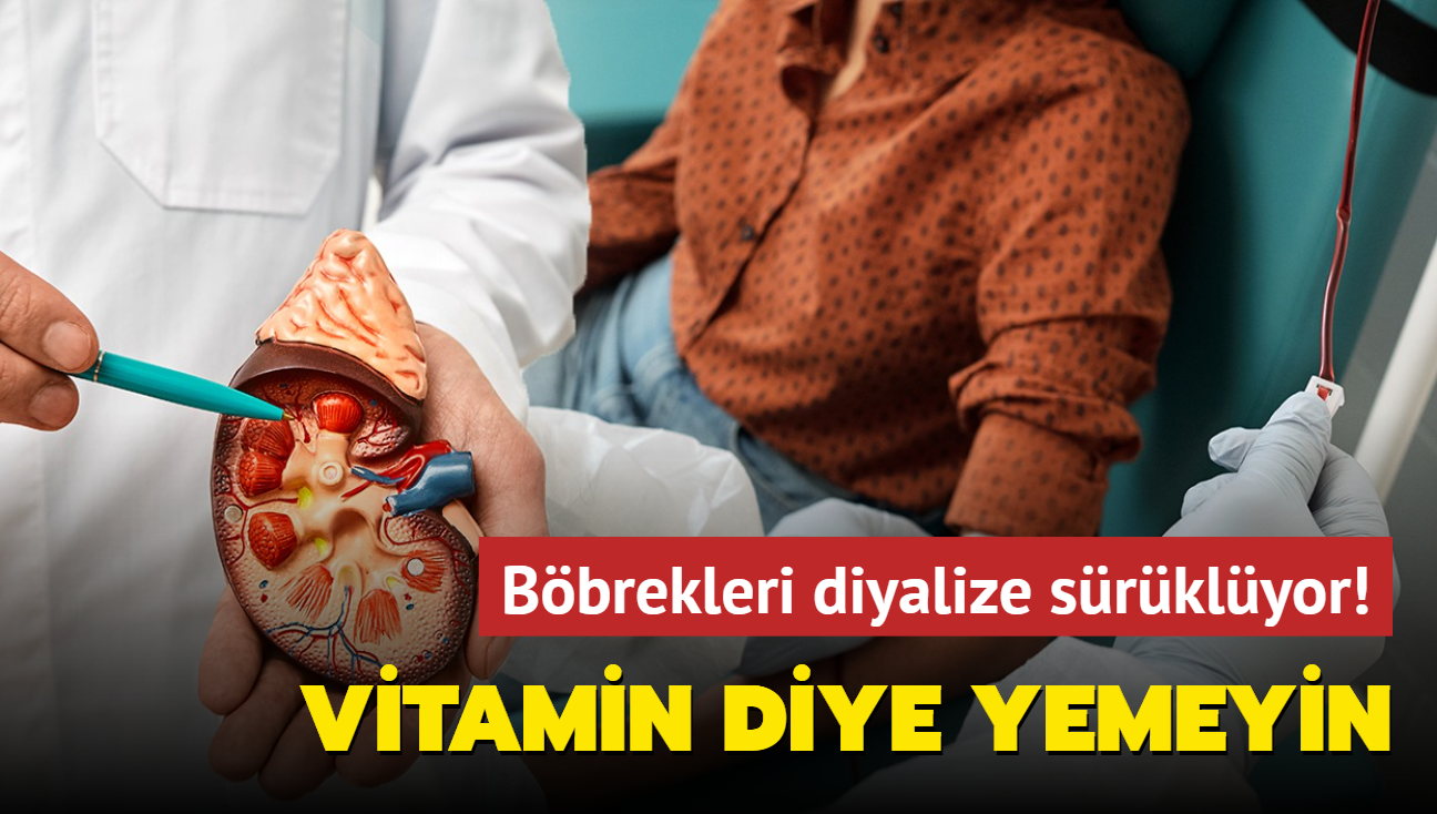 Vitamin diye yemeyin! Bbrekleri diyalize srklyor