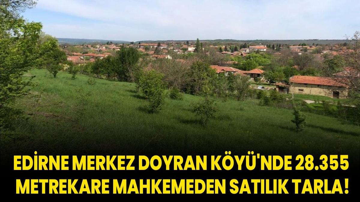Edirne Merkez Doyran Ky'nde 28.355 metrekare mahkemeden satlk tarla!