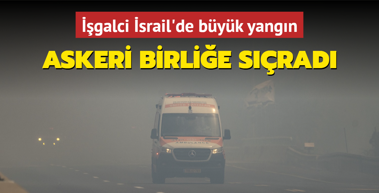 galci srail'de byk yangn: Askeri birlie srad... Uluslararas yardm talep ettiler