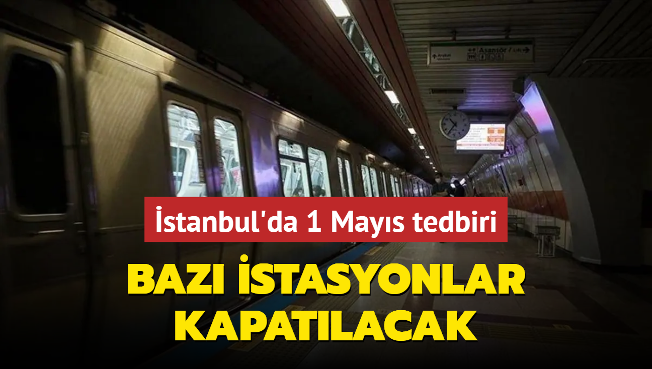 stanbul'da 1 Mays tedbiri... Baz istasyonlar kapatlacak