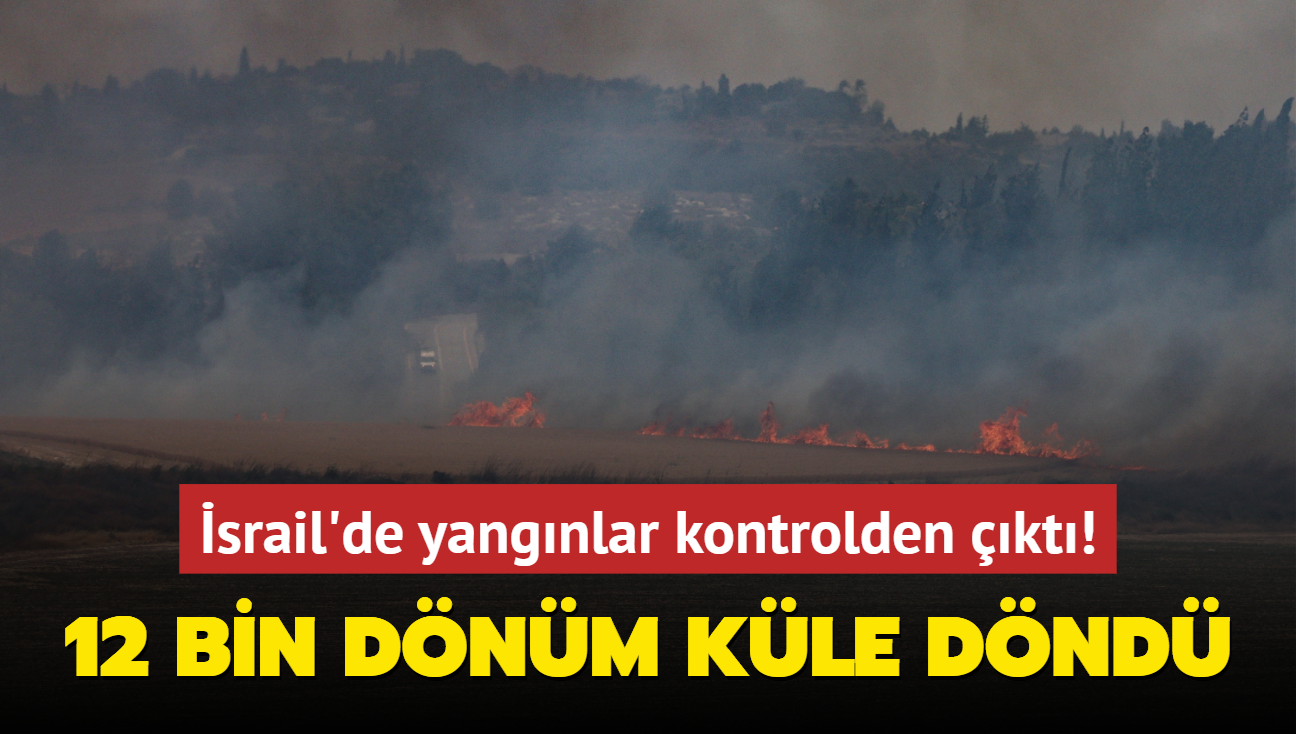12 bin dnm kle dnd... srail'de yangnlar kontrolden kt!