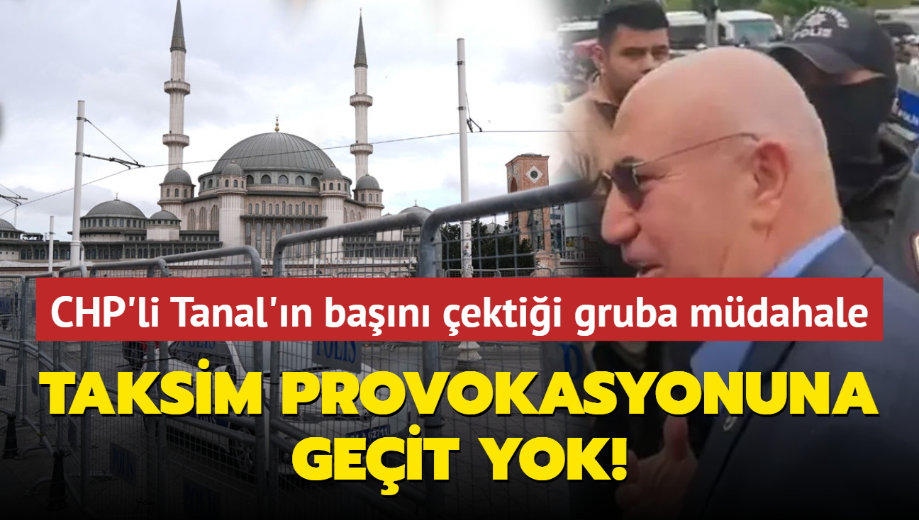 CHP'li Tanal'n ban ektii gruba mdahale edildi...  Taksim provokasyonuna geit yok!