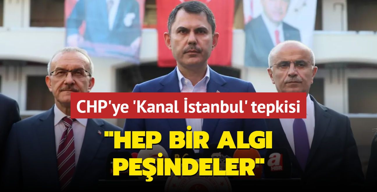 CHP'ye 'Kanal stanbul' tepkisi! Bakan Kurum: Hep bir alg peindeler 