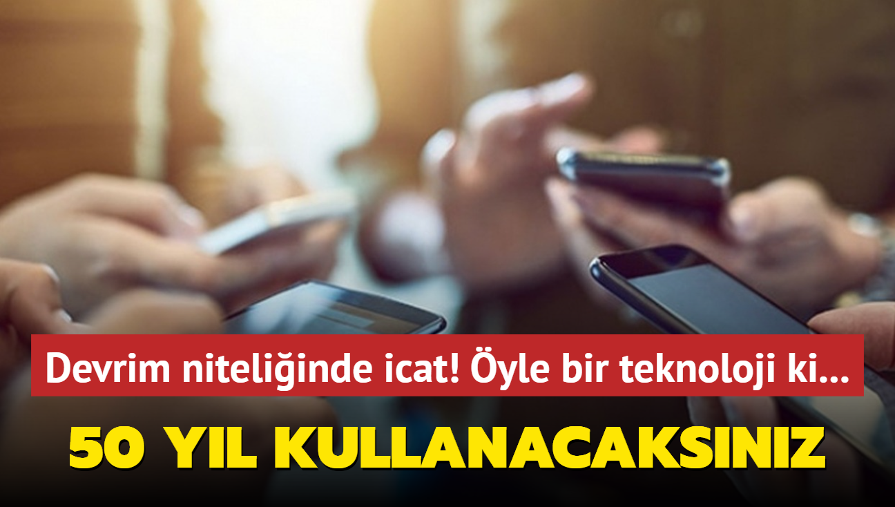 Devrim niteliinde icat! yle bir teknoloji bulundu ki: 50 yl kullanabileceksiniz