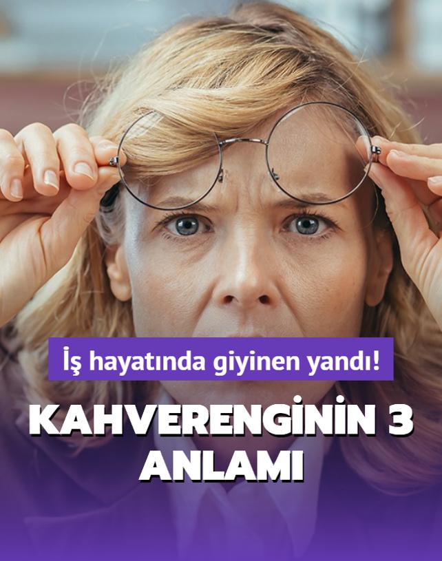  hayatnda kahverengi Gvenilir' mi Yoksa Sradan' m gsteriyor? Kahverenginin 3 kt anlam