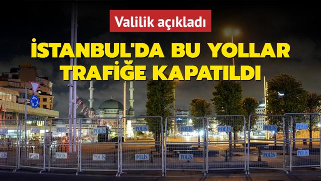 Valilik aklad! stanbul'da bu yollar trafie kapatld
