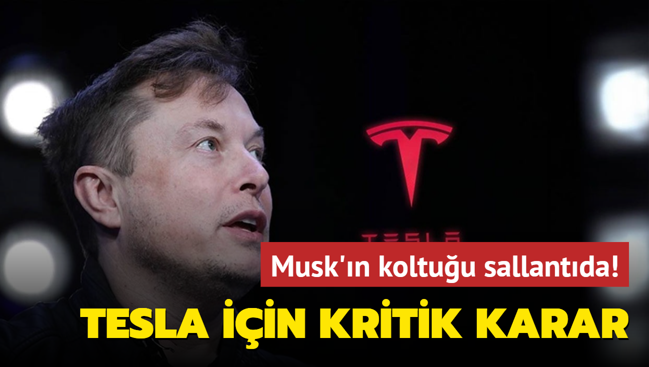 Tesla iin kritik karar... Musk'n koltuu sallantda