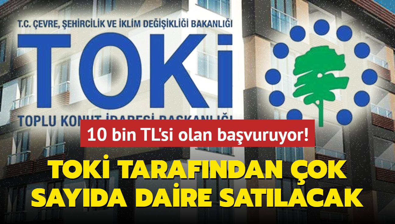 TOK resmen aklad: 10 bin TL'si olan bavuruyor! ok sayda daire satlacak