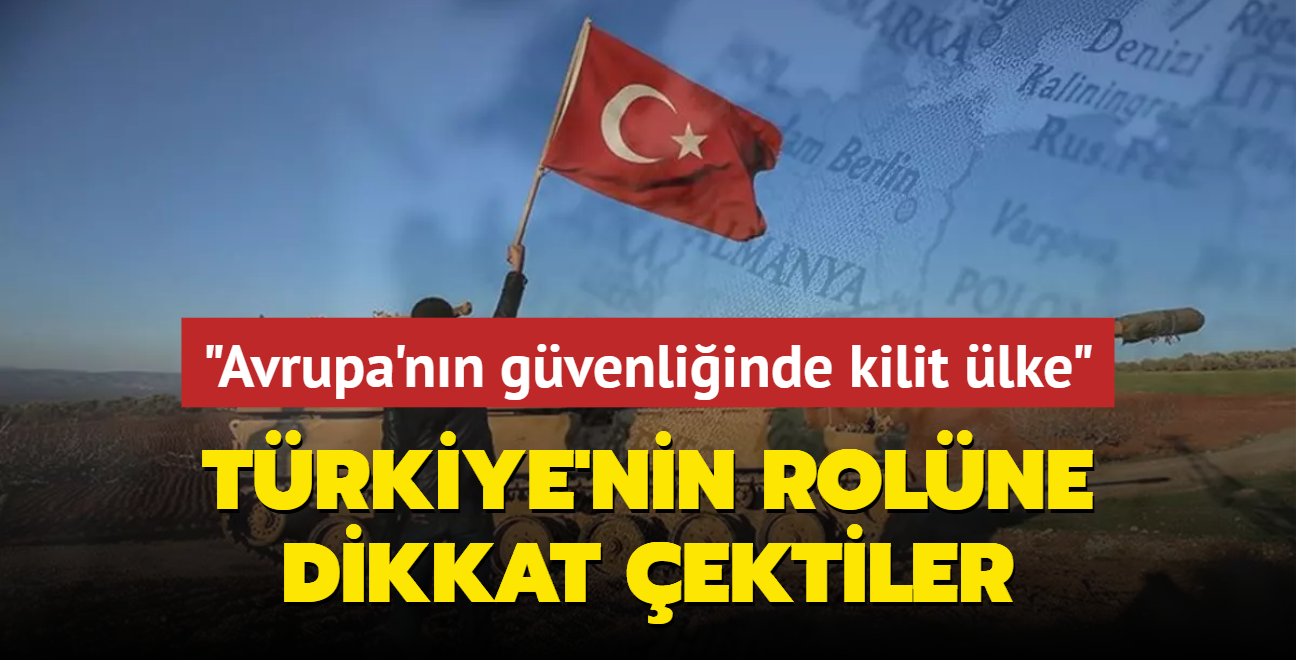 Trkiye'nin rolne dikkat ektiler... "Avrupa'nn gvenliinde kilit lke"