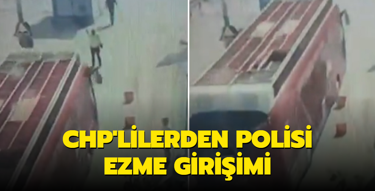 CHP'lilerden polisi ezme giriimi