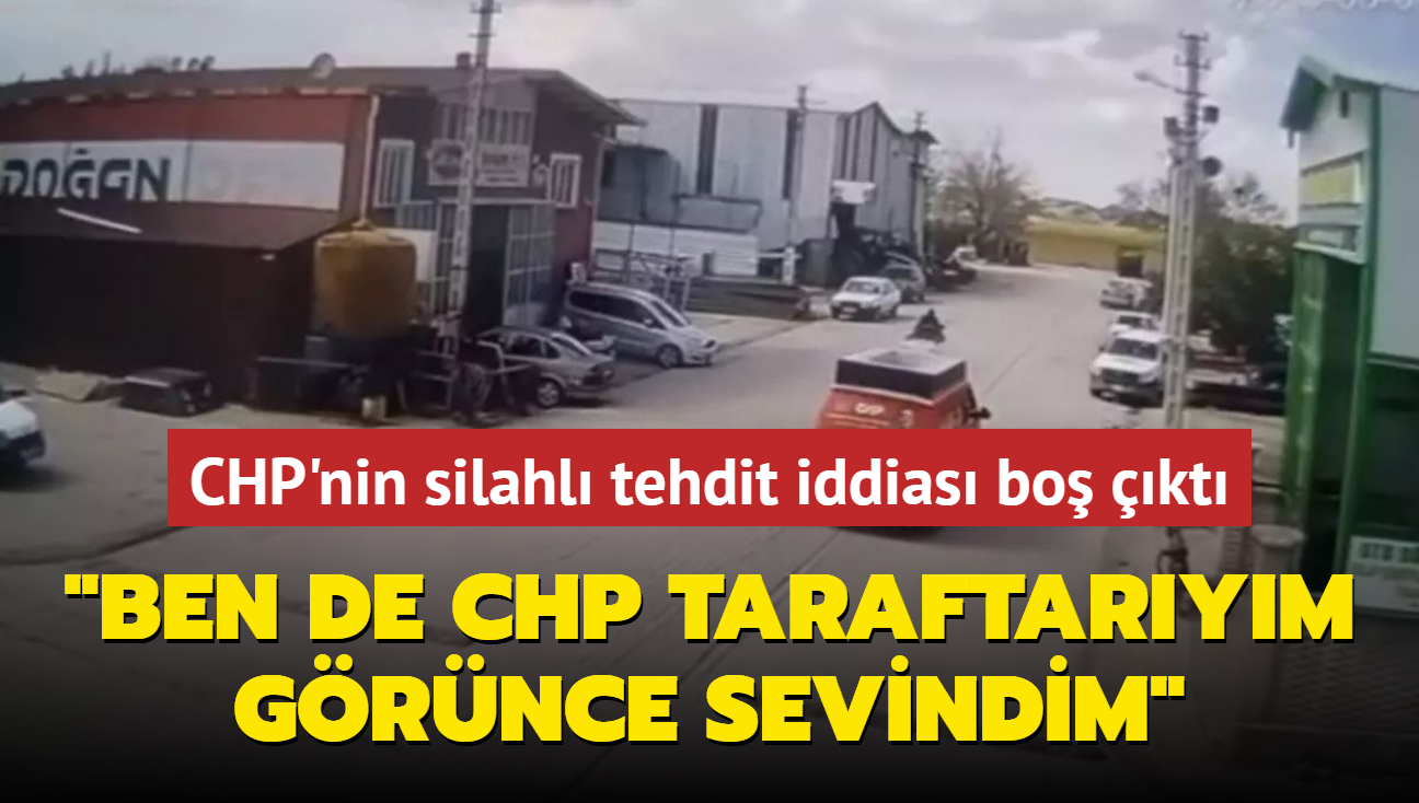CHP'nin silahl tehdit iddias bo kt... "Ben de CHP taraftarym. Grnce sevindim"