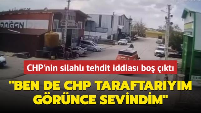 CHP'nin silahl tehdit iddias bo kt... Ben de CHP taraftarym. Grnce sevindim
