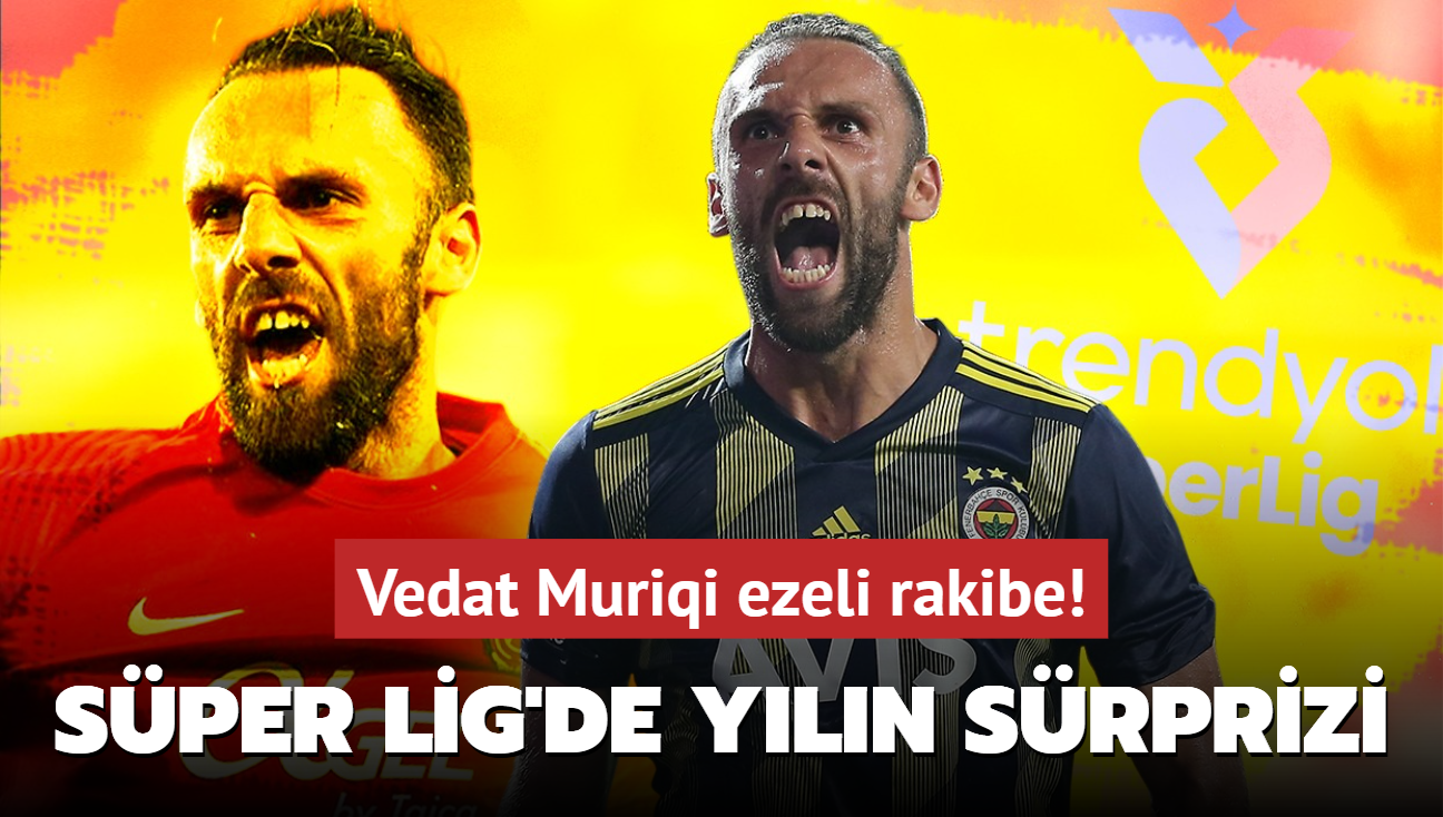 Vedat Muriqi ezeli rakibe! Ve Sper Lig'de yln srprizi