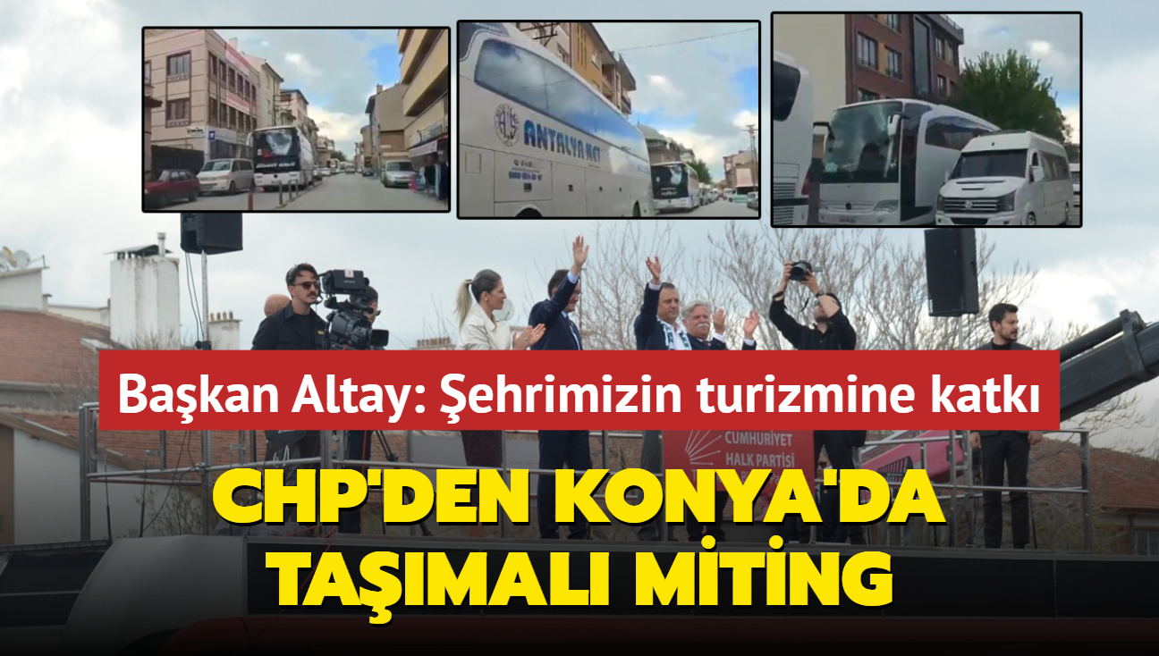 CHP'den Konya'da tamal miting! Bakan Altay: ehrimizin turizmine katk salayan vatandalarmza teekkr ediyorum