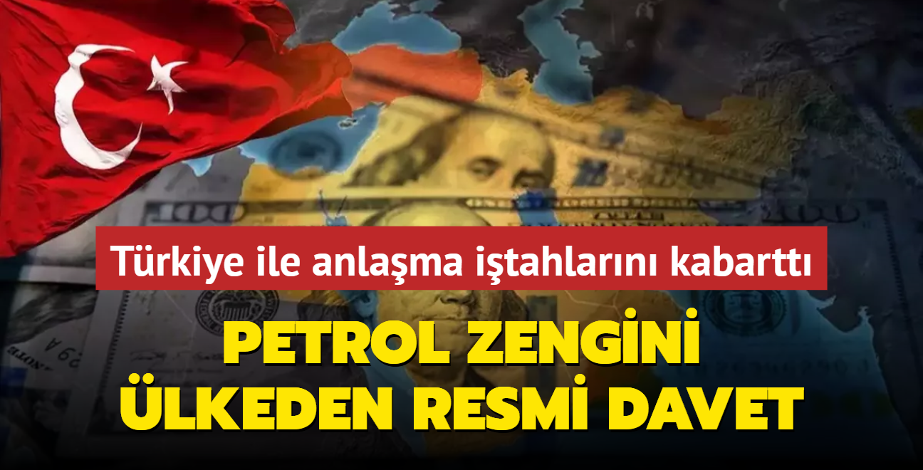 Trkiye ile anlama itahlarn kabartt! Petrol zengini lkeden resmi davet
