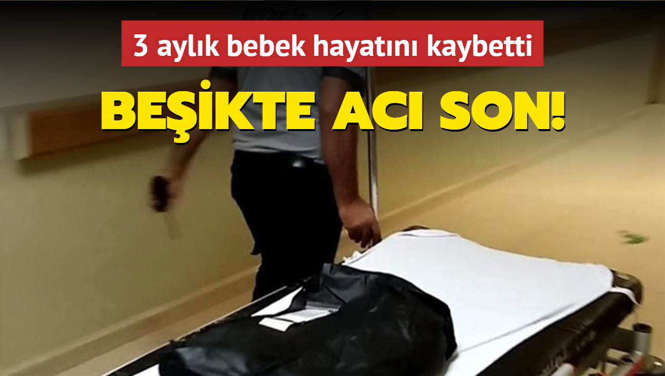 Beikte ac son: 3 aylk bebek hayatn kaybetti