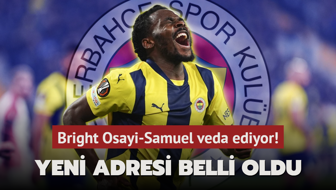 Bright Osayi-Samuel veda ediyor! Yeni adresi belli oldu