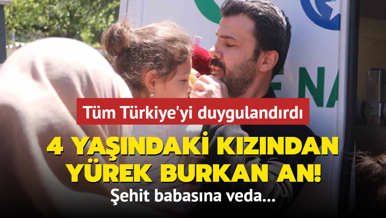 ehit babasna veda... Tm Trkiye'yi duygulandrd: 4 yandaki kzndan yrek burkan an