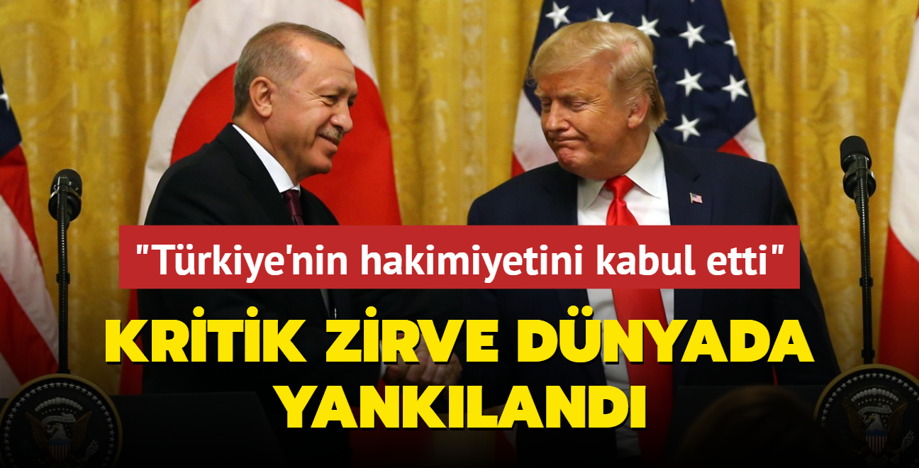 Kritik zirve dnyada yankland: Trump, Trkiye'nin hakimiyetini kabul etti
