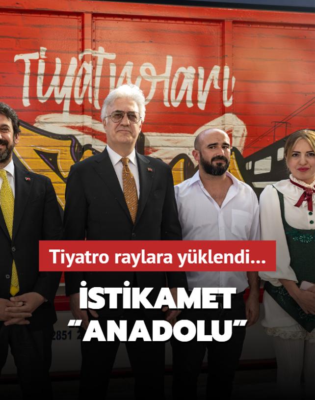 Tiyatro raylara yklendi stikamet  Anadolu 