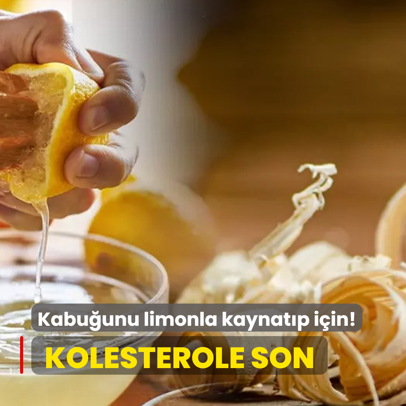 Kabuunu limonla kaynatp iin! Kolesterol silip spryor