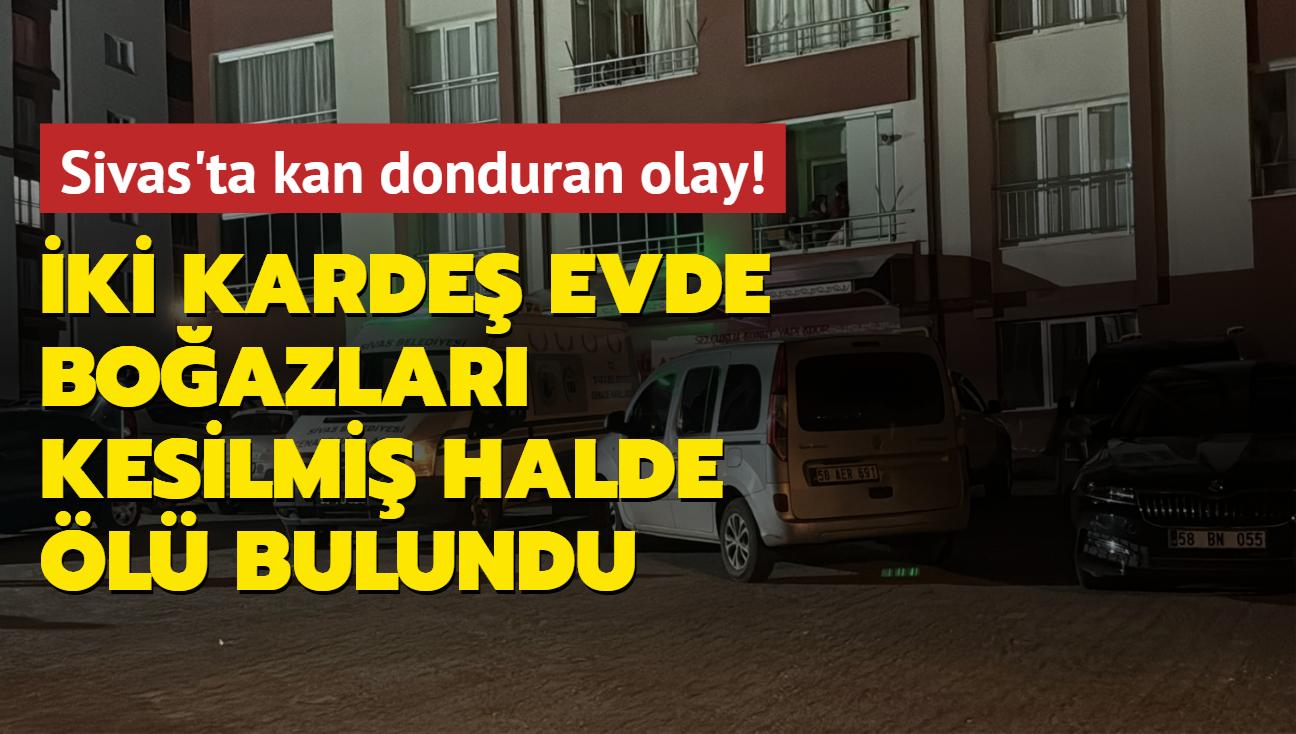 Sivas'ta kan donduran olay! ki karde evde boazlar kesilmi halde l bulundu