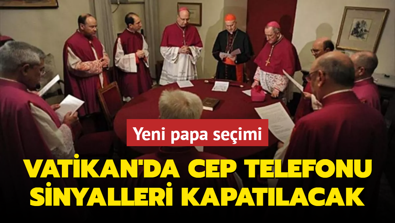 Yeni papa için seçim süreci başlıyor: Bugün Vatikan'da cep telefonu sinyalleri kapatılacak