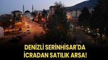 Denizli Serinhisar'da icradan satlk arsa!
