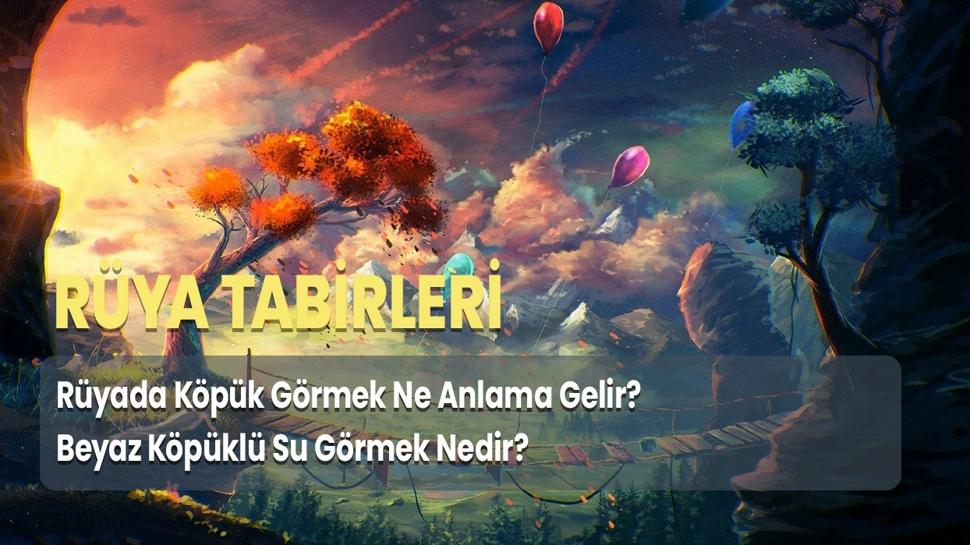 Rüyada Köpük Görmek Ne Anlama Gelir? Beyaz Köpüklü Su Görmek Nedir?