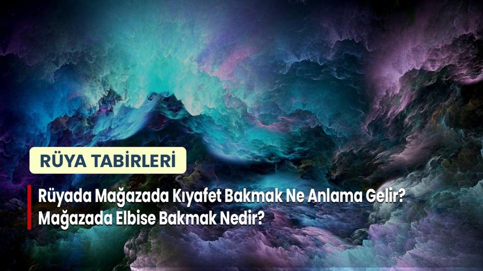 Rüyada Mağazada Kıyafet Bakmak Ne Anlama Gelir? Mağazada Elbise Bakmak Nedir?