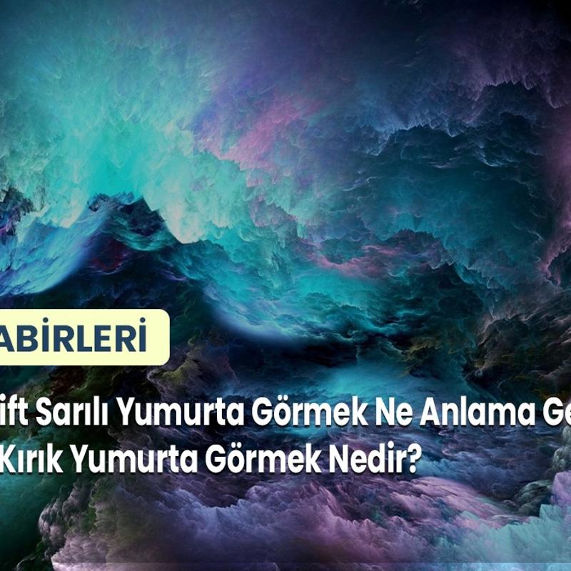 Rüyada Çift Sarılı Yumurta Görmek Ne Anlama Gelir? Çift Sarılı Kırık Yumurta Görmek Nedir?