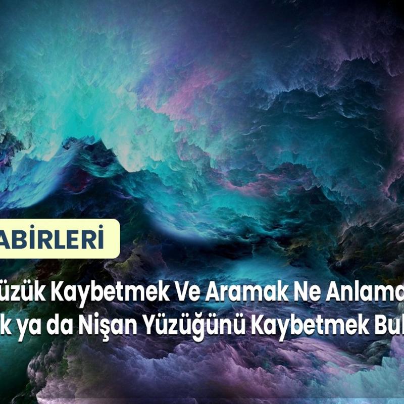 Rüyada Yüzük Kaybetmek Ve Aramak Ne Anlama Gelir? Altın Evlilik ya da Nişan Yüzüğünü Kaybetmek Bulmak Nedir?