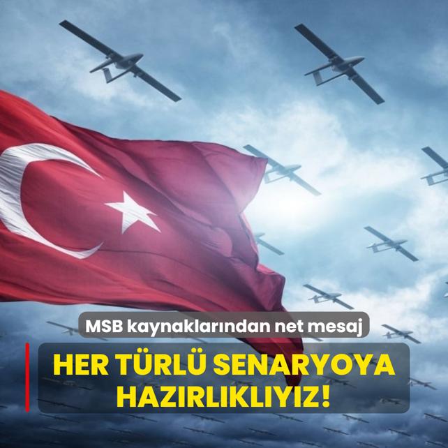 MSB kaynaklarndan net mesaj! Her trl senaryoya hazrlklyz