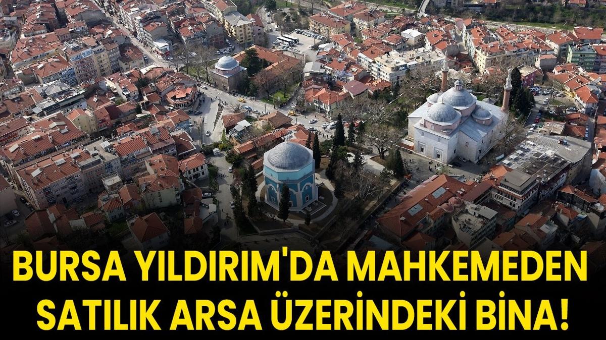 Bursa Yldrm'da mahkemeden satlk arsa zerindeki bina!