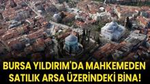 Bursa Yldrm'da mahkemeden satlk arsa zerindeki bina!